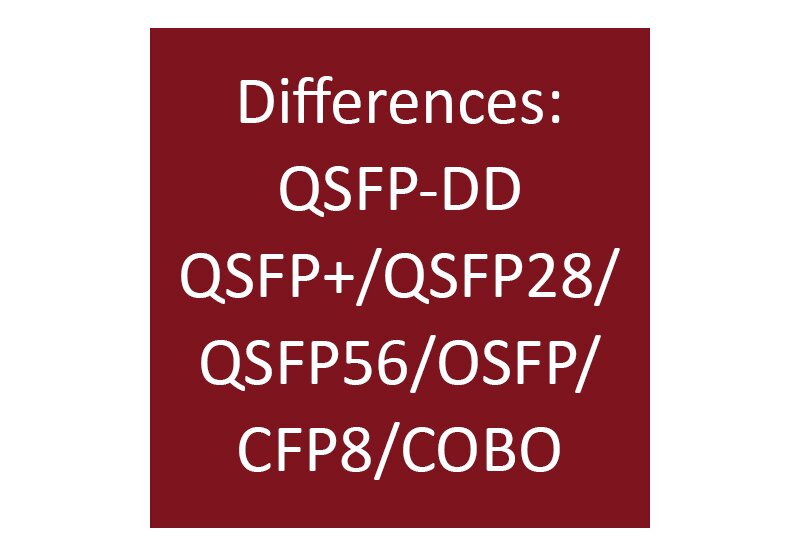 Know Distinctions Between QSFP-DD & QSFP+/QSFP28/QSFP56/OSFP/CFP8/COBO - 