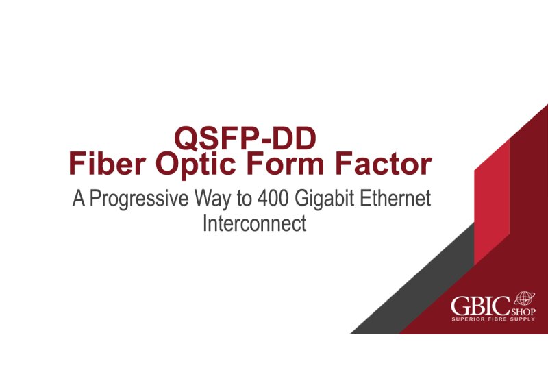 QSFP-DD Fiber Optic Form Factor A Progressive Way to 400 Gigabit Ethernet Interconnect - QSFP-DD Fiber Optic Form Factor A Progressive Way to 400 Gigabit Ethernet Interconnect
